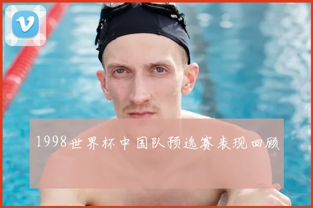 1998世界杯中国队预选赛表现回顾