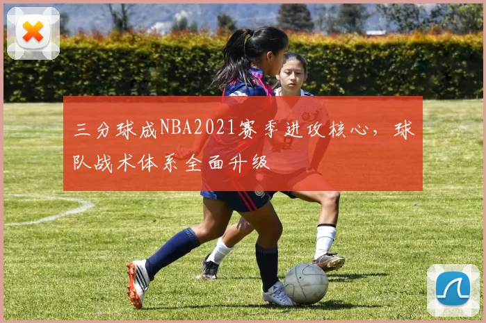 三分球成NBA2021赛季进攻核心，球队战术体系全面升级