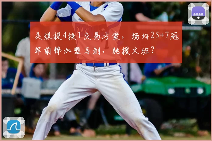美媒提4换1交易方案，场均25+7冠军前锋加盟马刺，驰援文班？