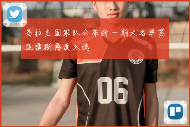 乌拉圭国家队公布新一期大名单苏亚雷斯再度入选
