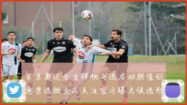 东京奥运会吉祥物海选启动颜值创意票选掀全民关注官方曝光候选形象